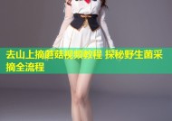 去山上摘蘑菇视频教程 探秘野生菌采摘全流程