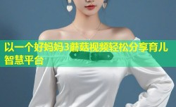 以一个好妈妈3蘑菇视频轻松分享育儿智慧平台