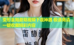 变形金刚蘑菇视频下载神器 极速高清一键收藏精彩内容