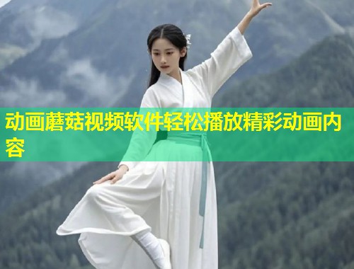 动画蘑菇视频软件轻松播放精彩动画内容  第2张
